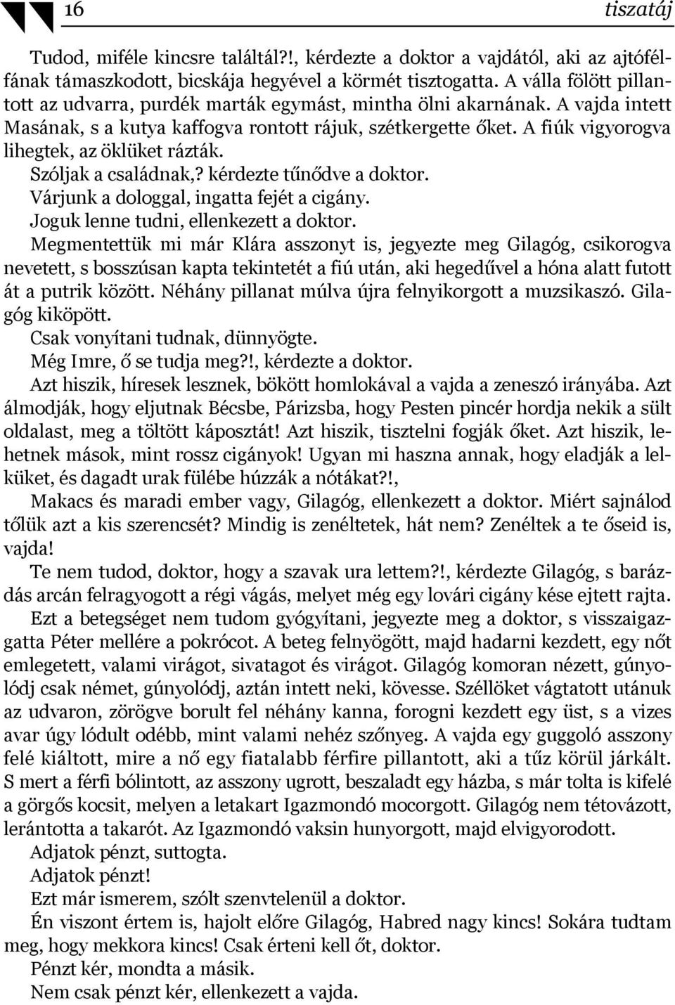 A fiúk vigyorogva lihegtek, az öklüket rázták. Szóljak a családnak,? kérdezte tűnődve a doktor. Várjunk a dologgal, ingatta fejét a cigány. Joguk lenne tudni, ellenkezett a doktor.