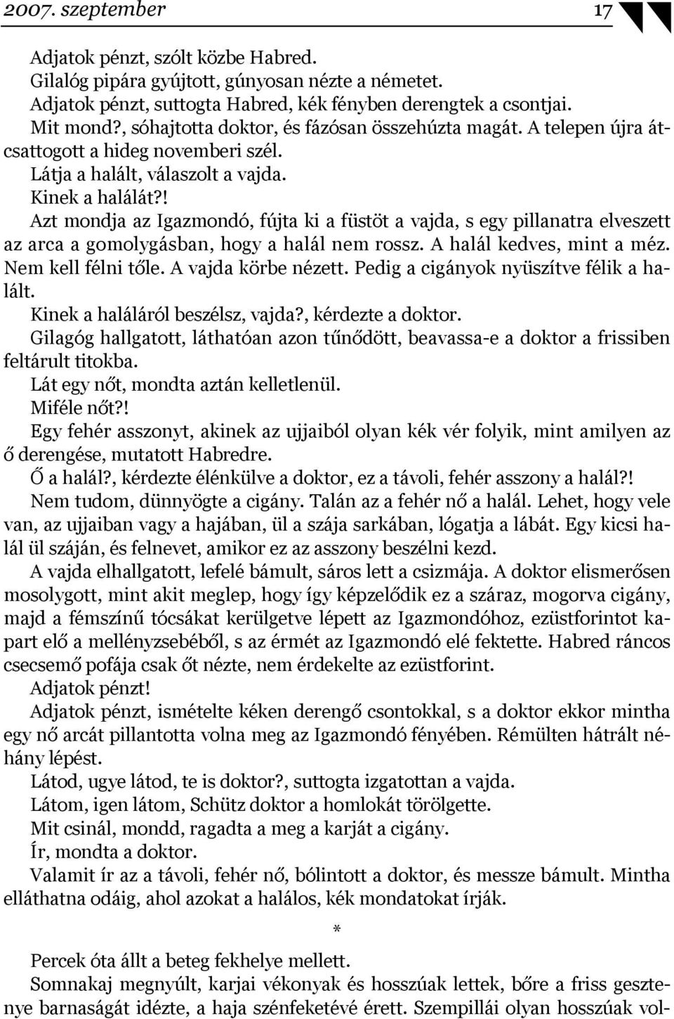 ! Azt mondja az Igazmondó, fújta ki a füstöt a vajda, s egy pillanatra elveszett az arca a gomolygásban, hogy a halál nem rossz. A halál kedves, mint a méz. Nem kell félni tőle. A vajda körbe nézett.