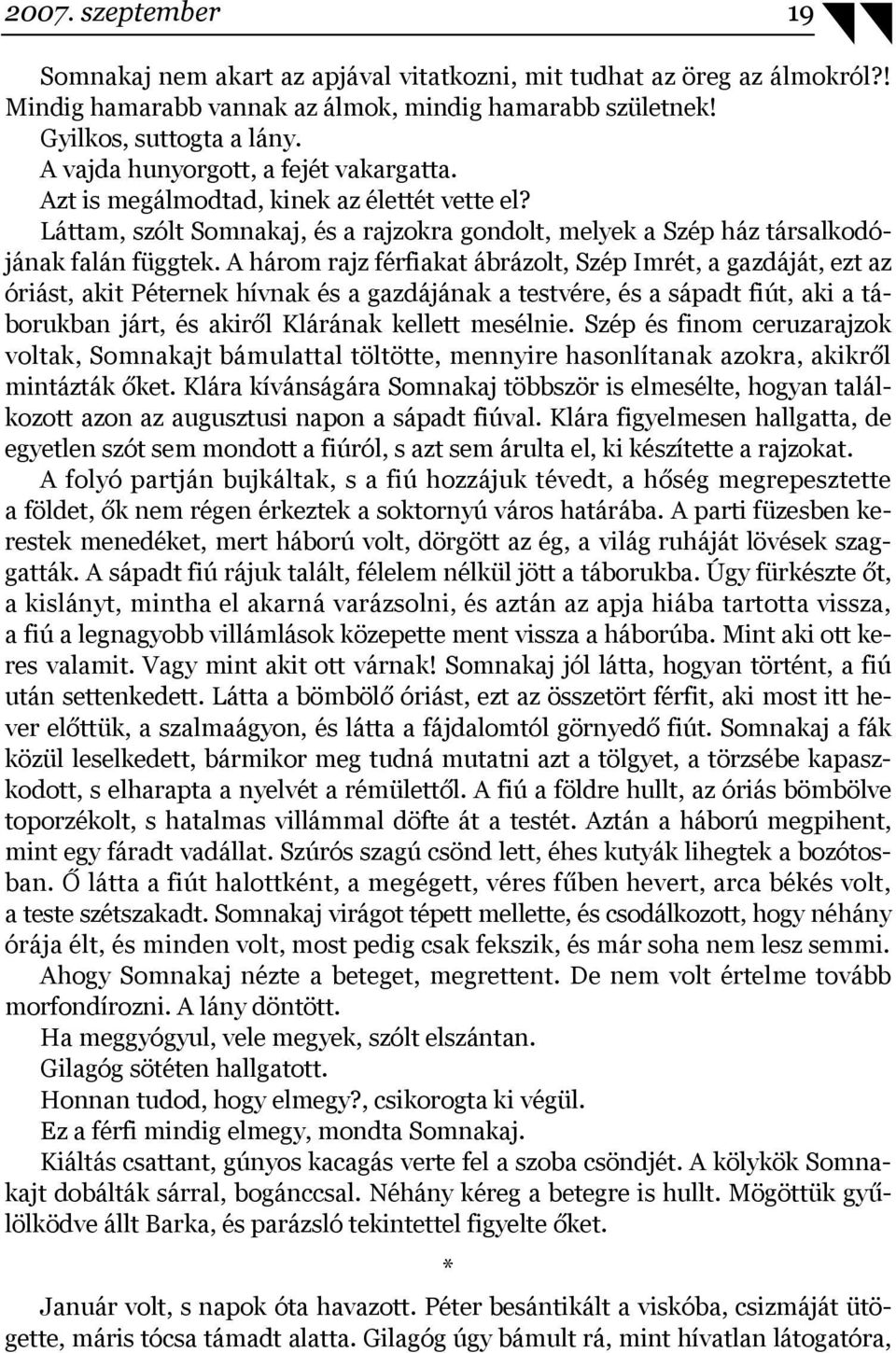 A három rajz férfiakat ábrázolt, Szép Imrét, a gazdáját, ezt az óriást, akit Péternek hívnak és a gazdájának a testvére, és a sápadt fiút, aki a táborukban járt, és akiről Klárának kellett mesélnie.