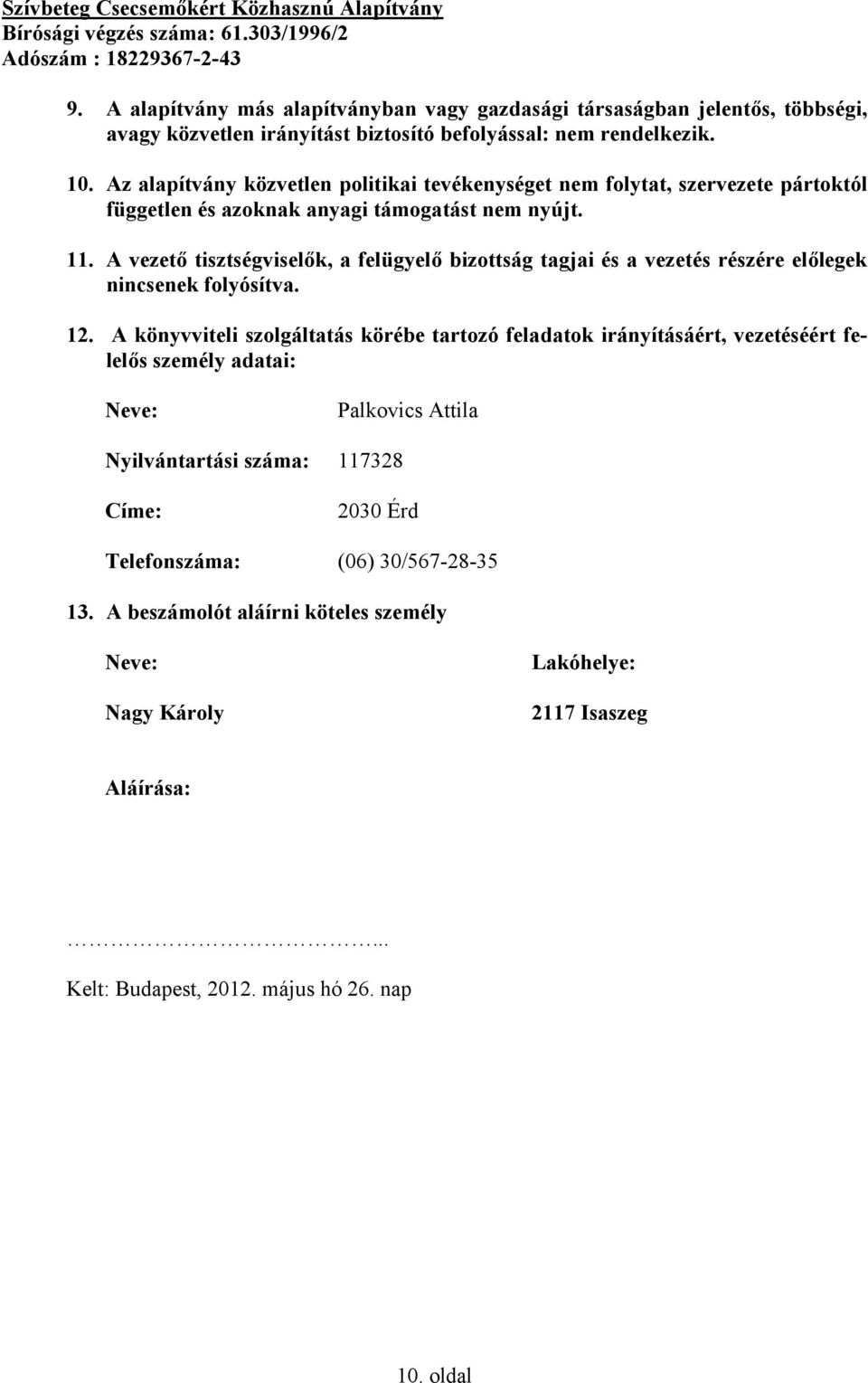 A vezető tisztségviselők, a felügyelő bizottság tagjai és a vezetés részére előlegek nincsenek folyósítva. 12.