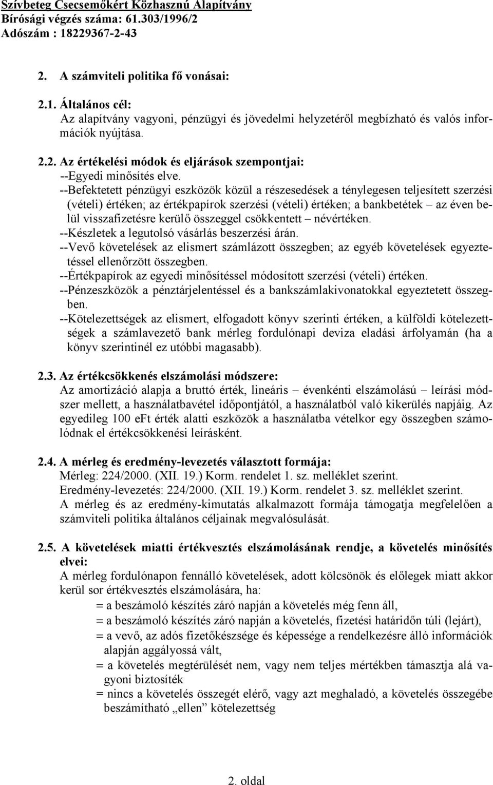 összeggel csökkentett névértéken. --Készletek a legutolsó vásárlás beszerzési árán. --Vevő követelések az elismert számlázott összegben; az egyéb követelések egyeztetéssel ellenőrzött összegben.