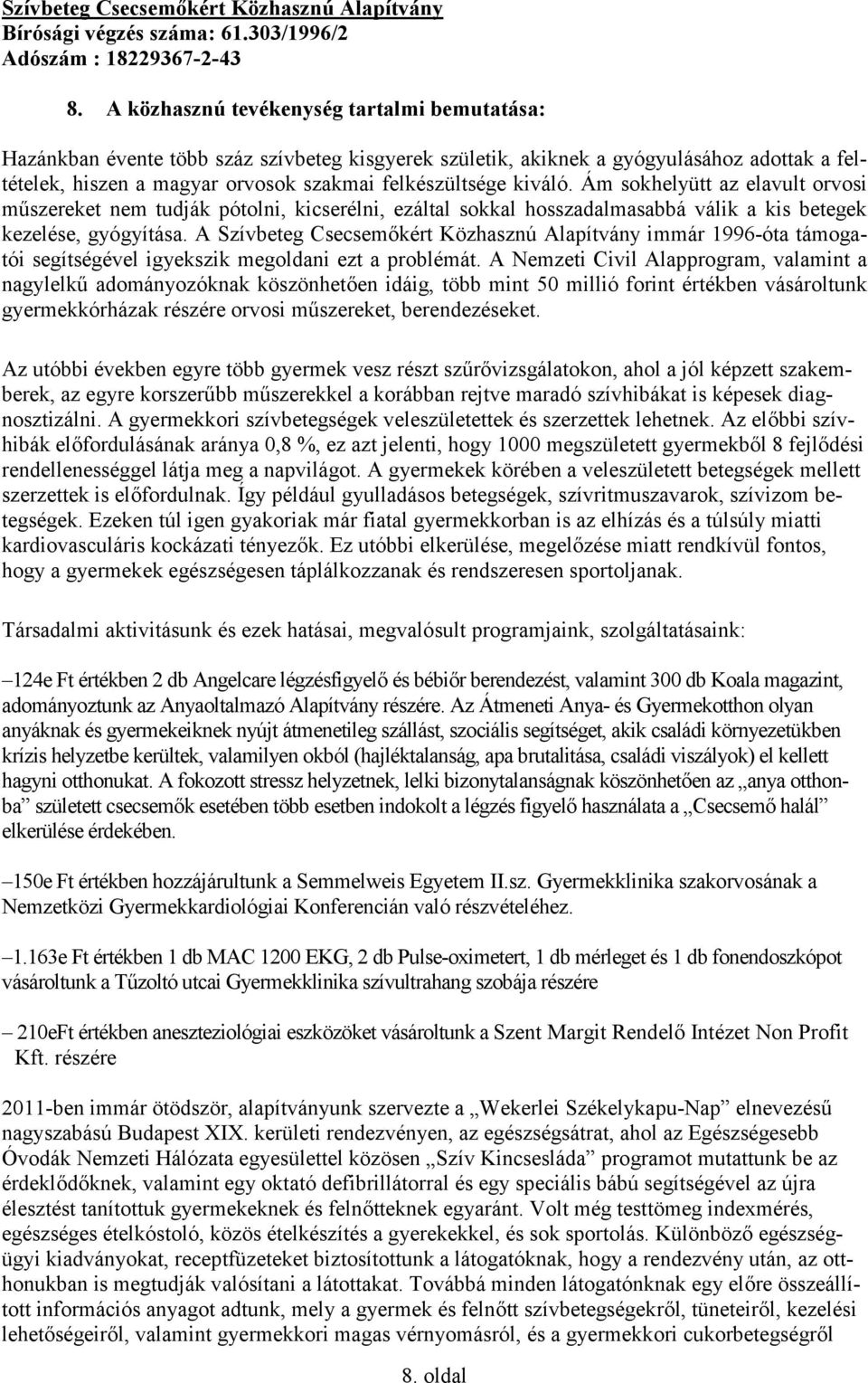 A Szívbeteg Csecsemőkért Közhasznú Alapítvány immár 1996-óta támogatói segítségével igyekszik megoldani ezt a problémát.