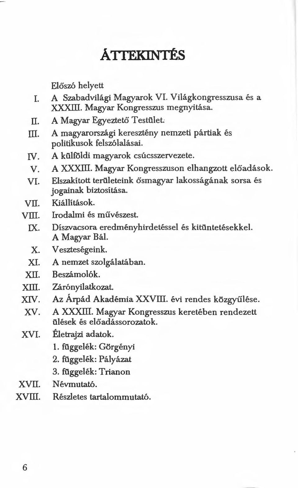 Elszakított területeink ősmagyar lakosságának sorsa és jogainak biztosítása. Kiállítások. Irodalmi és művészest. Díszvacsora eredményhirdetéssei és kitüntetésekkel. A Magyar Bál. V eszteségeink.