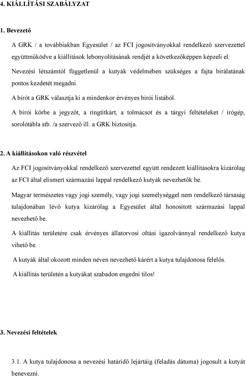 függetlenül a kutyák védelmében szükséges a fajta bírálatának pontos kezdetét megadni. A bírót a GRK választja ki a mindenkor érvényes bírói listából.