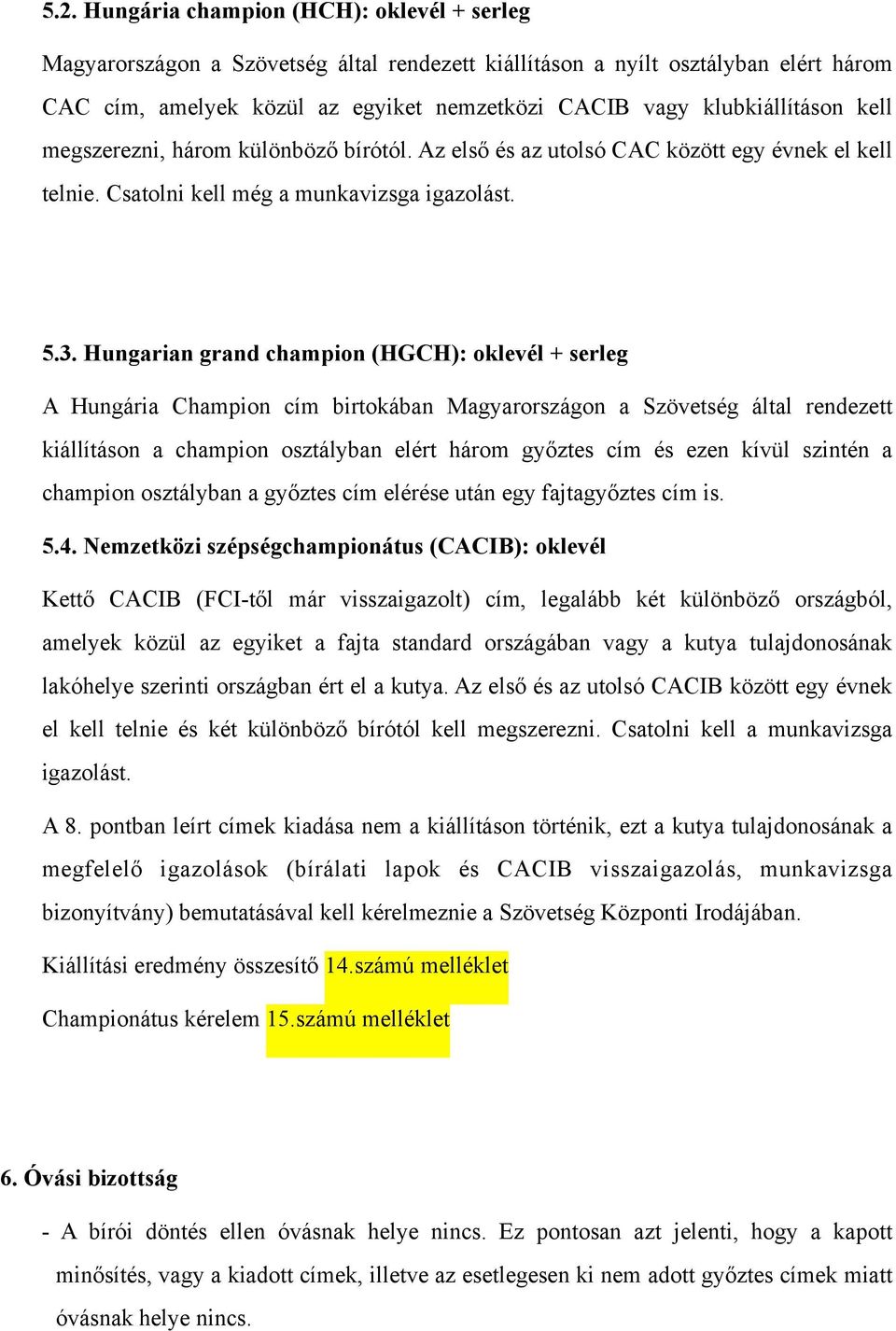 Hungarian grand champion (HGCH): oklevél + serleg A Hungária Champion cím birtokában Magyarországon a Szövetség által rendezett kiállításon a champion osztályban elért három győztes cím és ezen kívül