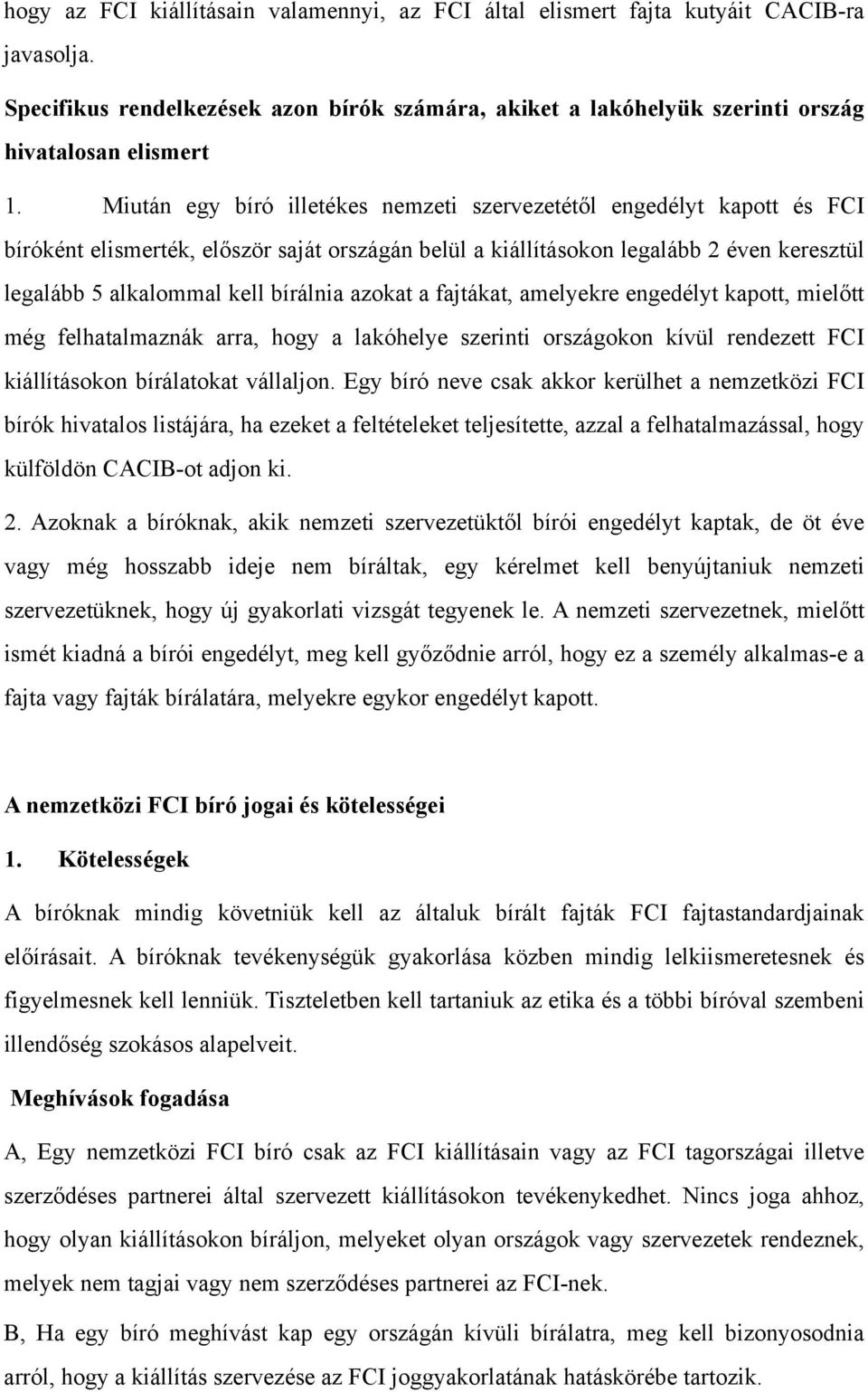 azokat a fajtákat, amelyekre engedélyt kapott, mielőtt még felhatalmaznák arra, hogy a lakóhelye szerinti országokon kívül rendezett FCI kiállításokon bírálatokat vállaljon.