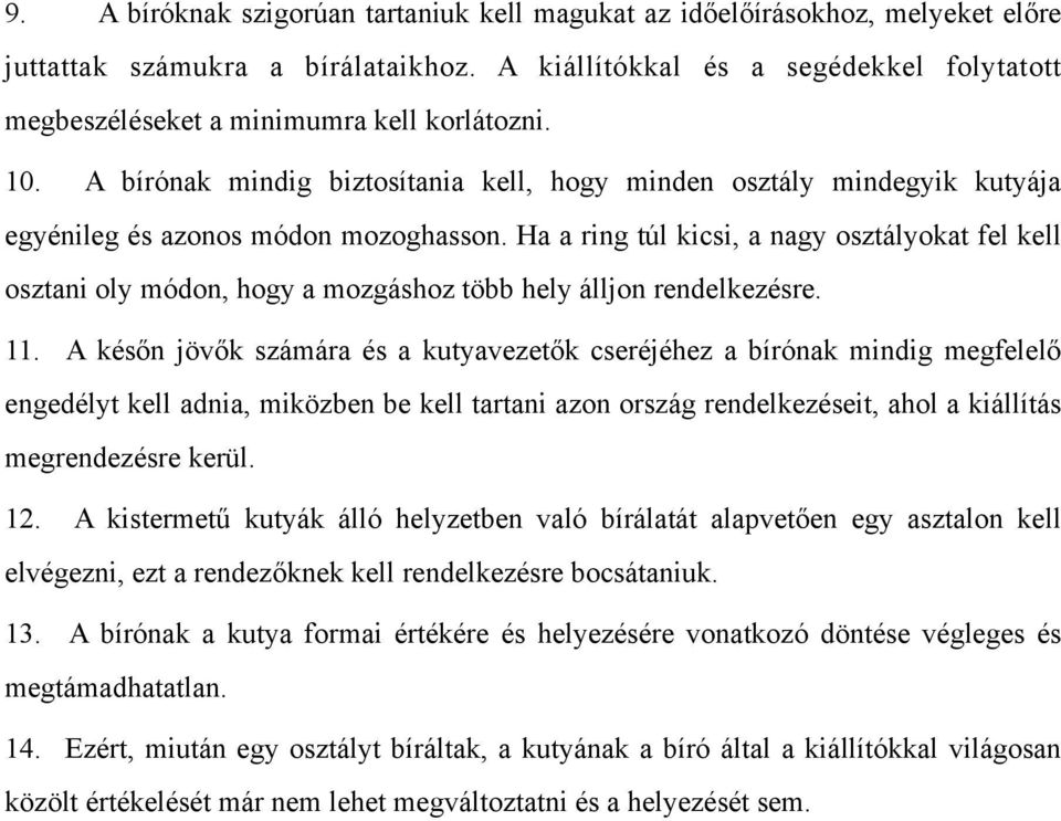 A bírónak mindig biztosítania kell, hogy minden osztály mindegyik kutyája egyénileg és azonos módon mozoghasson.