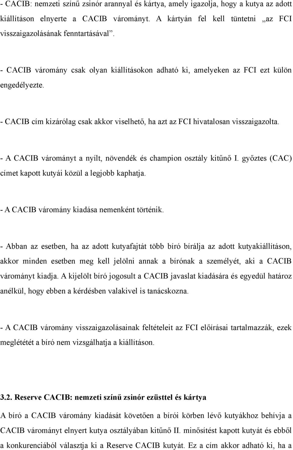 - A CACIB várományt a nyílt, növendék és champion osztály kitűnő I. győztes (CAC) címet kapott kutyái közül a legjobb kaphatja. - A CACIB váromány kiadása nemenként történik.