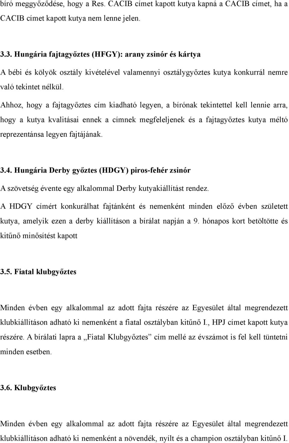 Ahhoz, hogy a fajtagyőztes cím kiadható legyen, a bírónak tekintettel kell lennie arra, hogy a kutya kvalitásai ennek a címnek megfeleljenek és a fajtagyőztes kutya méltó reprezentánsa legyen