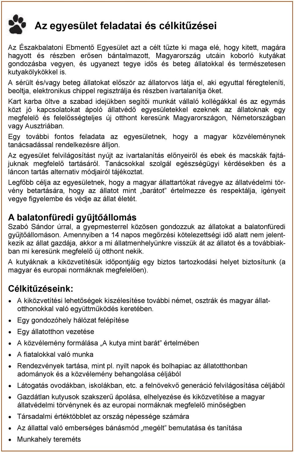 A sårélt Ås/vagy beteg Öllatokat előszár az Öllatorvos lötja el, aki egyuttal fåregtelenàti, beoltja, elektronikus chippel regisztrölja Ås råszben ivartalanàtja őket.