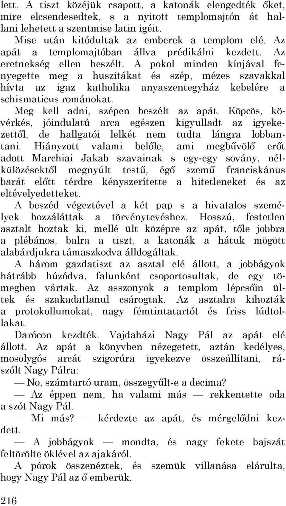 A pokol minden kínjával fenyegette meg a huszitákat és szép, mézes szavakkal hívta az igaz katholika anyaszentegyház kebelére a schismaticus románokat. Meg kell adni, szépen beszélt az apát.