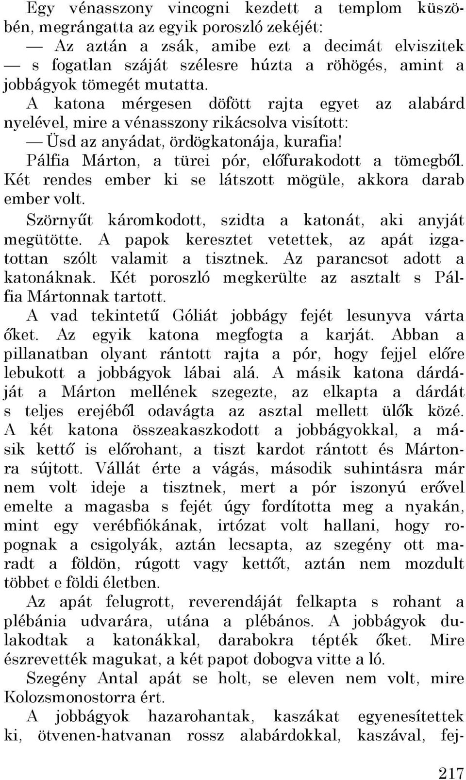 Pálfia Márton, a türei pór, előfurakodott a tömegből. Két rendes ember ki se látszott mögüle, akkora darab ember volt. Szörnyűt káromkodott, szidta a katonát, aki anyját megütötte.