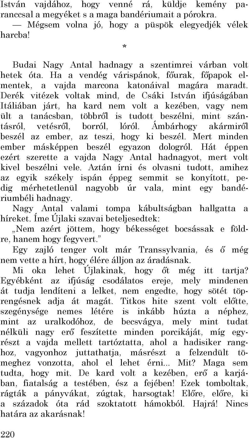 Derék vitézek voltak mind, de Csáki István ifjúságában Itáliában járt, ha kard nem volt a kezében, vagy nem ült a tanácsban, többről is tudott beszélni, mint szántásról, vetésről, borról, lóról.