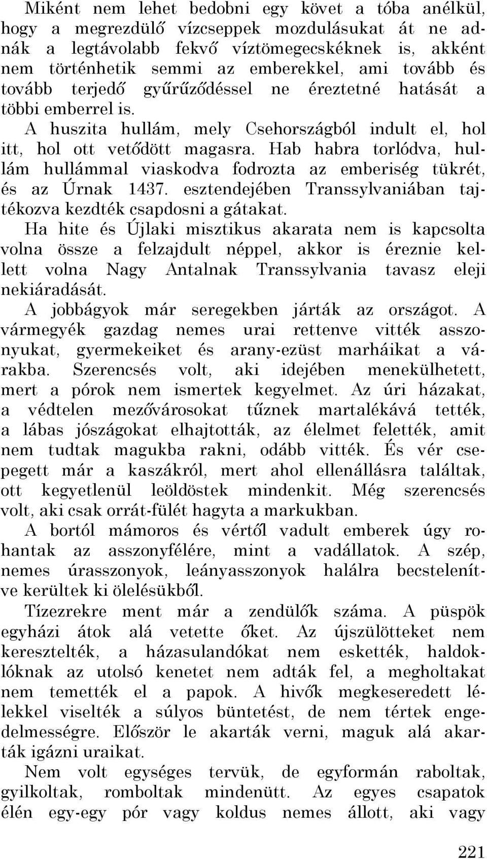 Hab habra torlódva, hullám hullámmal viaskodva fodrozta az emberiség tükrét, és az Úrnak 1437. esztendejében Transsylvaniában tajtékozva kezdték csapdosni a gátakat.