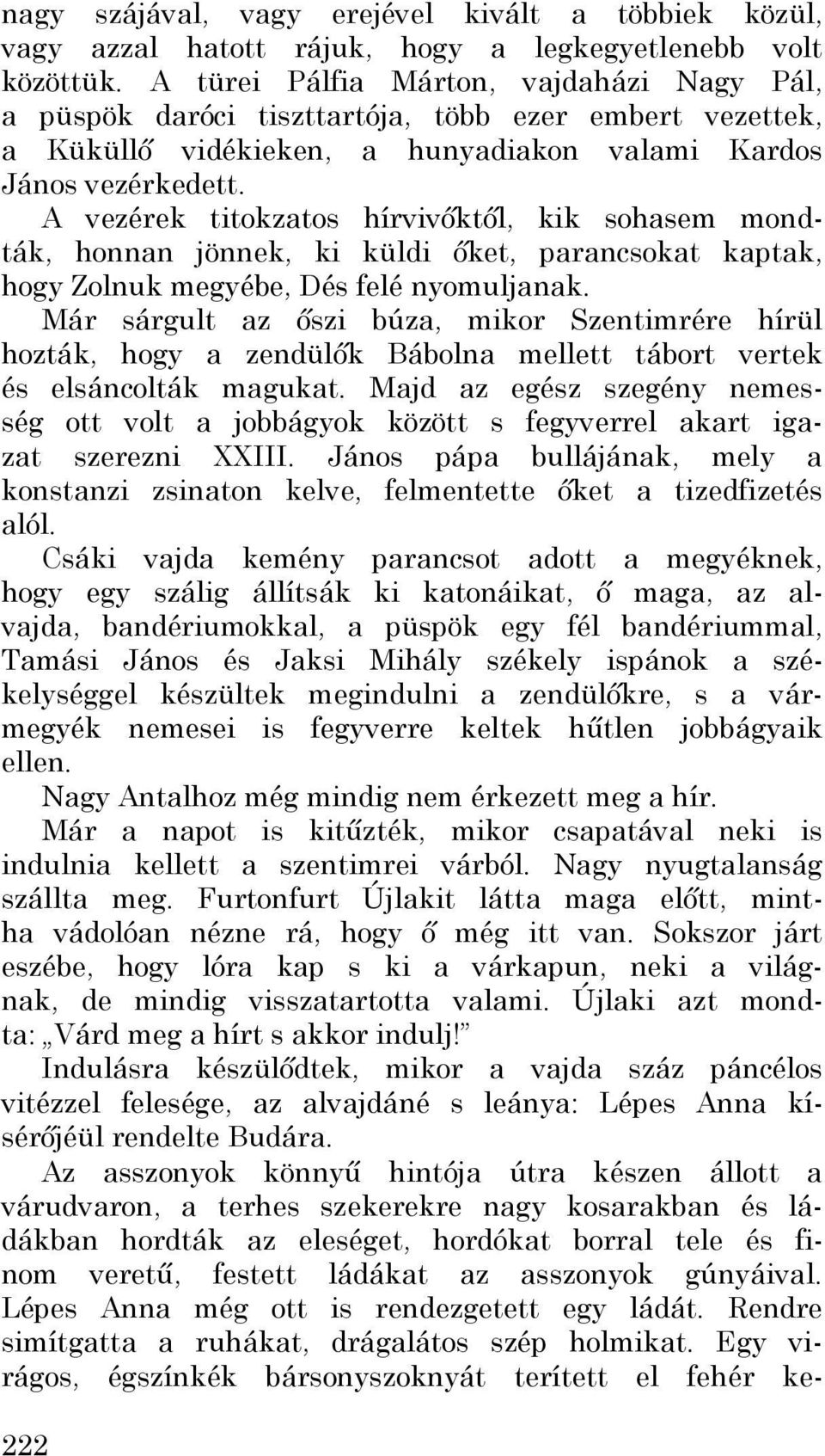 A vezérek titokzatos hírvivőktől, kik sohasem mondták, honnan jönnek, ki küldi őket, parancsokat kaptak, hogy Zolnuk megyébe, Dés felé nyomuljanak.