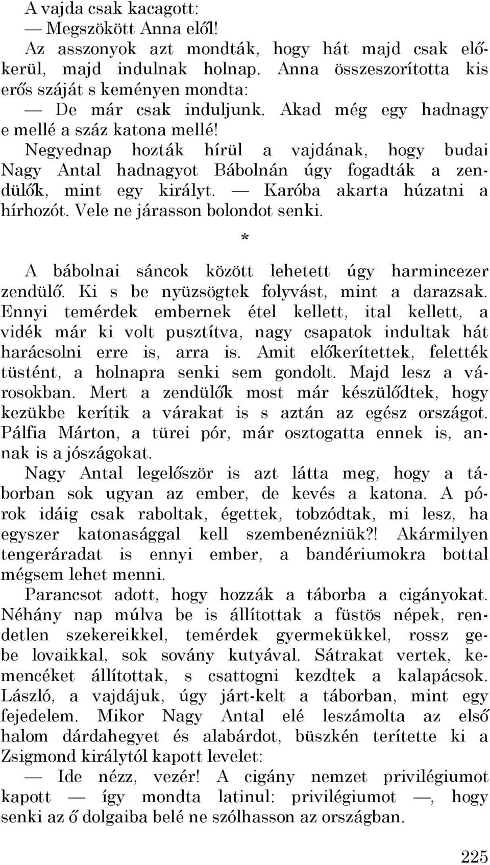 Karóba akarta húzatni a hírhozót. Vele ne járasson bolondot senki. * A bábolnai sáncok között lehetett úgy harmincezer zendülő. Ki s be nyüzsögtek folyvást, mint a darazsak.