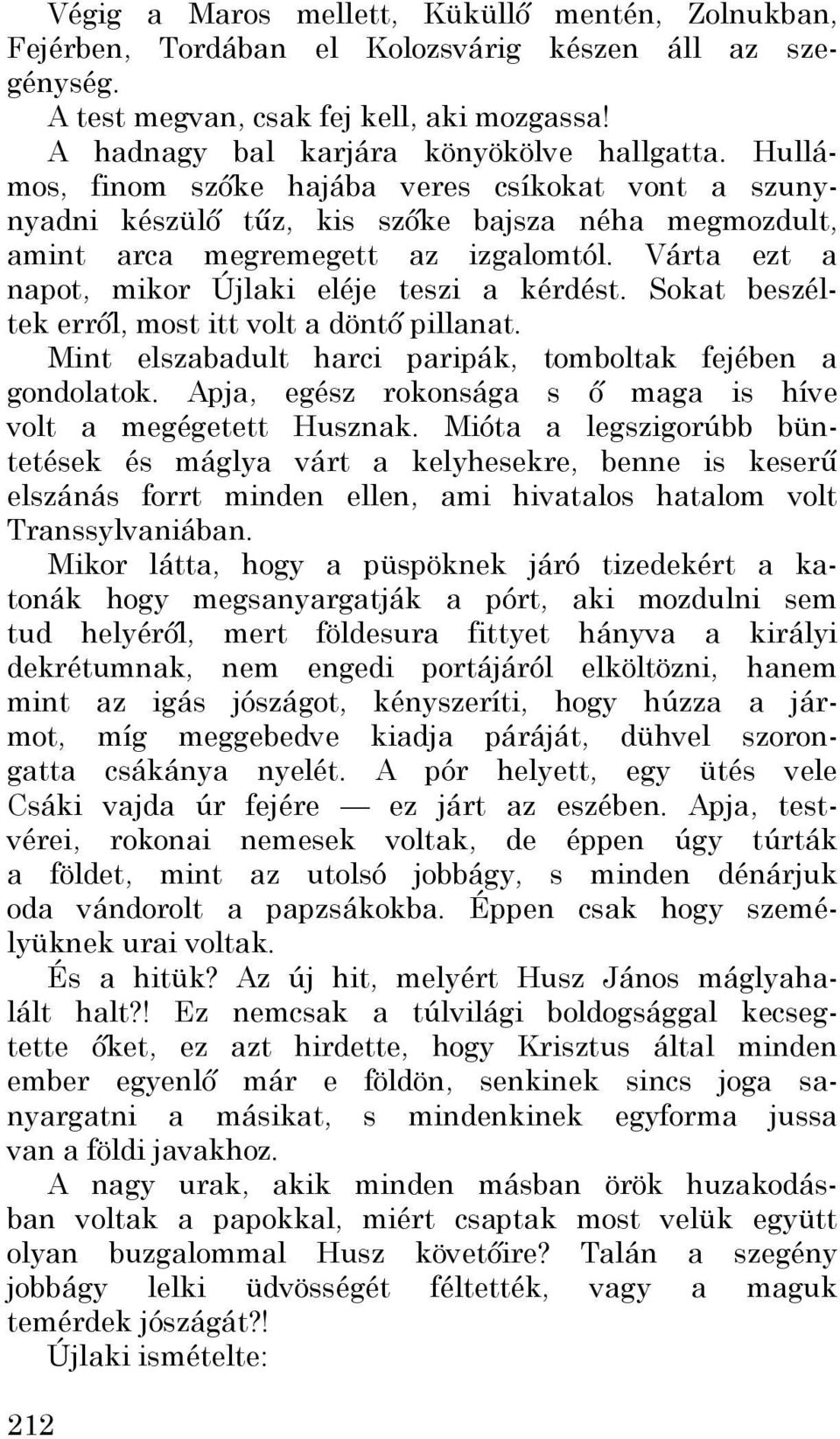 Várta ezt a napot, mikor Újlaki eléje teszi a kérdést. Sokat beszéltek erről, most itt volt a döntő pillanat. Mint elszabadult harci paripák, tomboltak fejében a gondolatok.