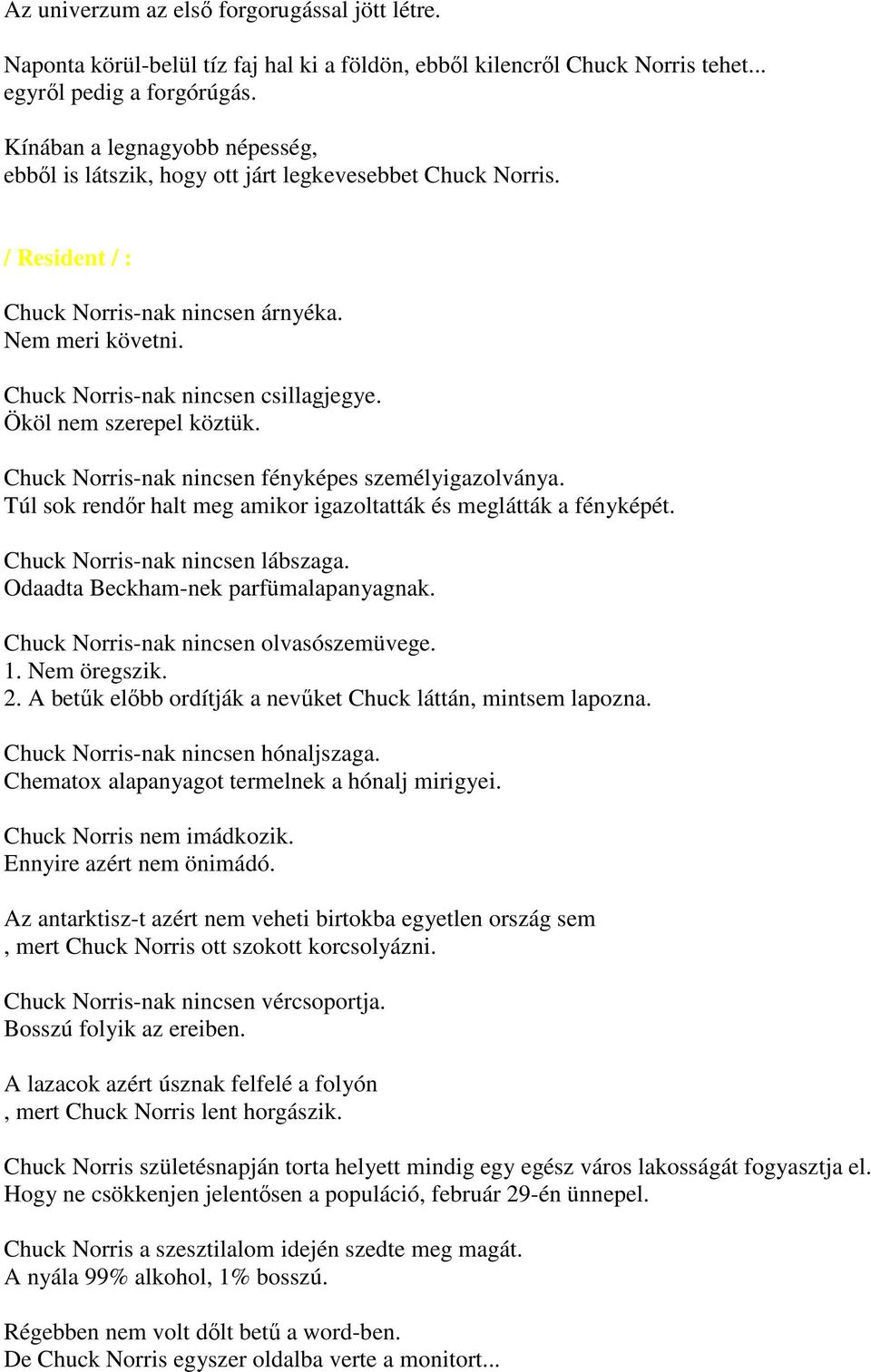 Ököl nem szerepel köztük. Chuck Norris-nak nincsen fényképes személyigazolványa. Túl sok rendőr halt meg amikor igazoltatták és meglátták a fényképét. Chuck Norris-nak nincsen lábszaga.