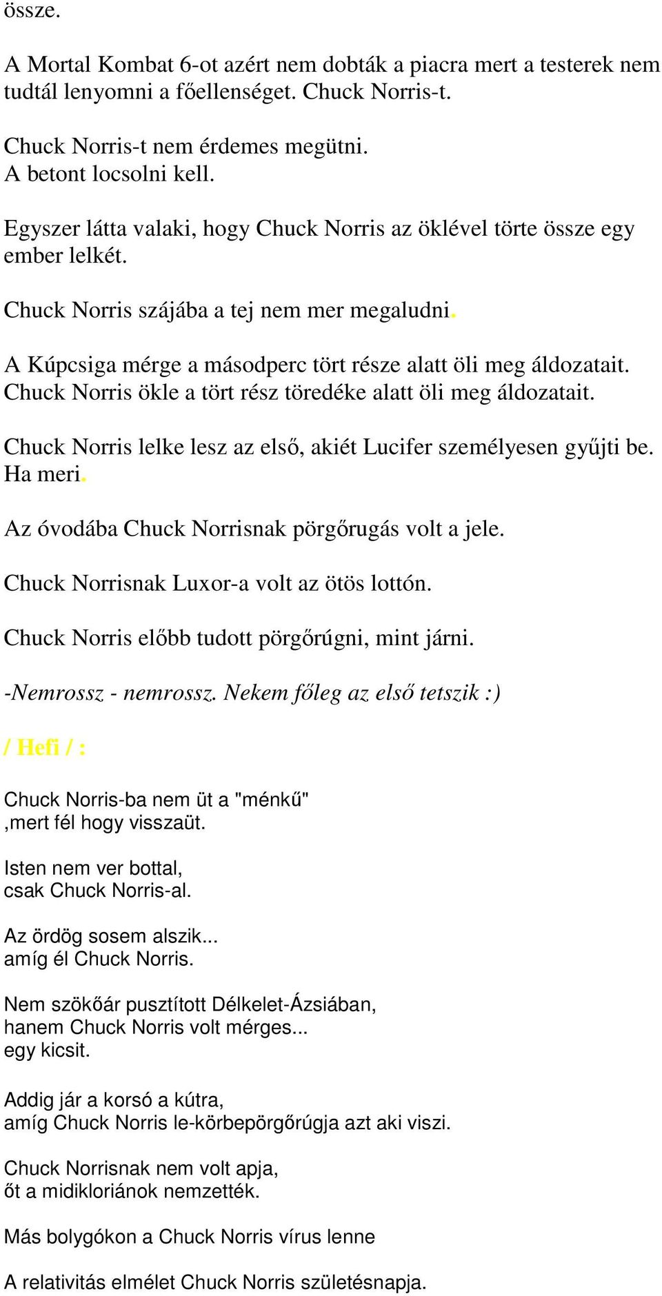 Chuck Norris ökle a tört rész töredéke alatt öli meg áldozatait. Chuck Norris lelke lesz az első, akiét Lucifer személyesen gyűjti be. Ha meri. Az óvodába Chuck Norrisnak pörgőrugás volt a jele.