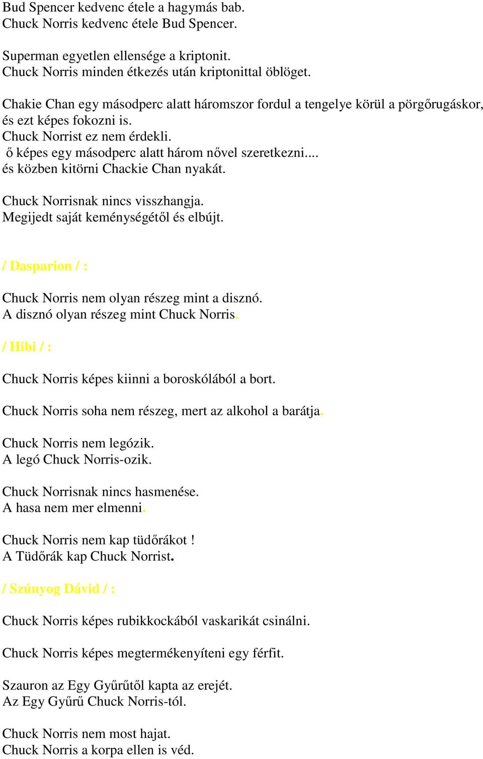 .. és közben kitörni Chackie Chan nyakát. Chuck Norrisnak nincs visszhangja. Megijedt saját keménységétől és elbújt. / Dasparion / : Chuck Norris nem olyan részeg mint a disznó.