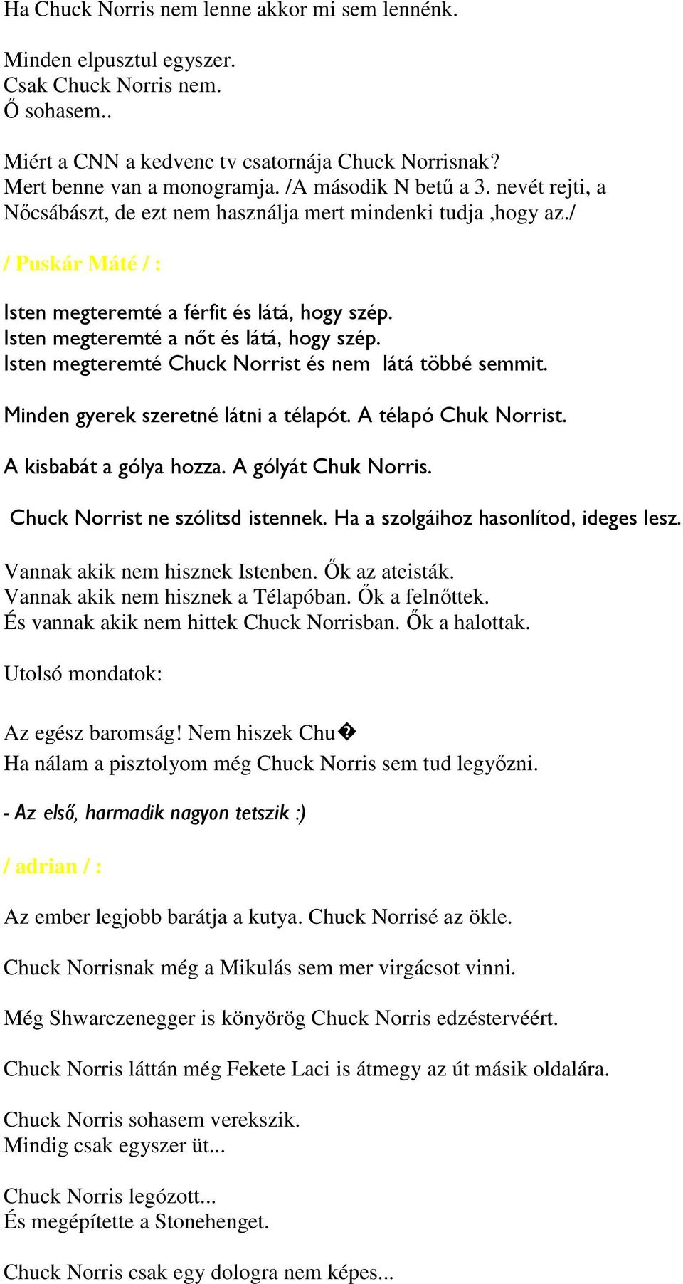 Isten megteremté a nőt és látá, hogy szép. Isten megteremté Chuck Norrist és nem látá többé semmit. Minden gyerek szeretné látni a télapót. A télapó Chuk Norrist. A kisbabát a gólya hozza.