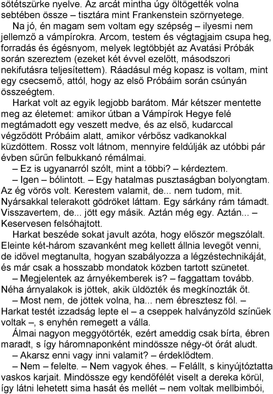 Ráadásul még kopasz is voltam, mint egy csecsemő, attól, hogy az első Próbáim során csúnyán összeégtem. Harkat volt az egyik legjobb barátom.