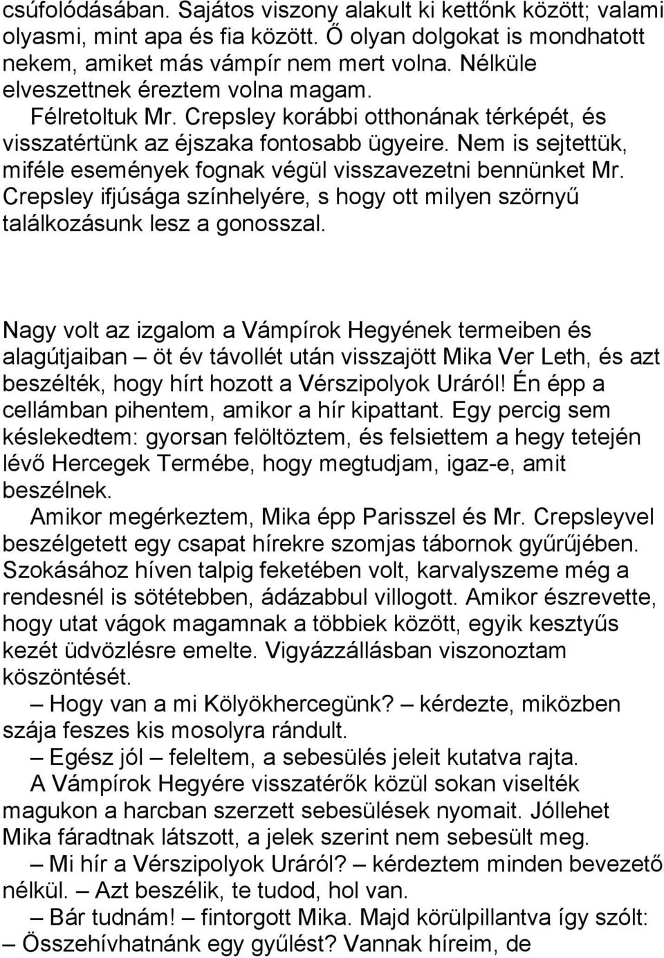 Nem is sejtettük, miféle események fognak végül visszavezetni bennünket Mr. Crepsley ifjúsága színhelyére, s hogy ott milyen szörnyű találkozásunk lesz a gonosszal.