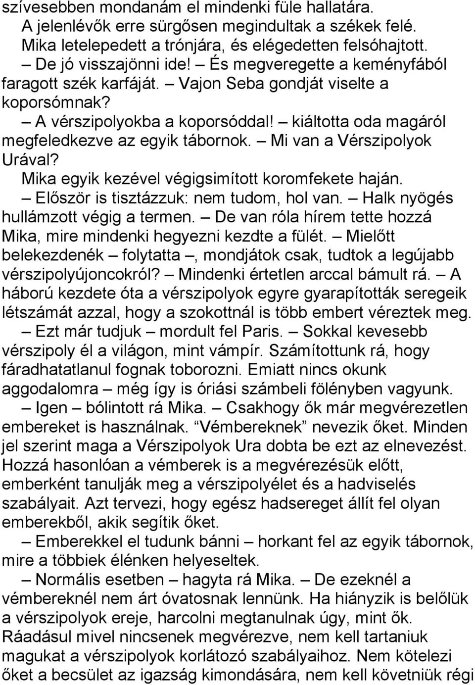 Mi van a Vérszipolyok Urával? Mika egyik kezével végigsimított koromfekete haján. Először is tisztázzuk: nem tudom, hol van. Halk nyögés hullámzott végig a termen.