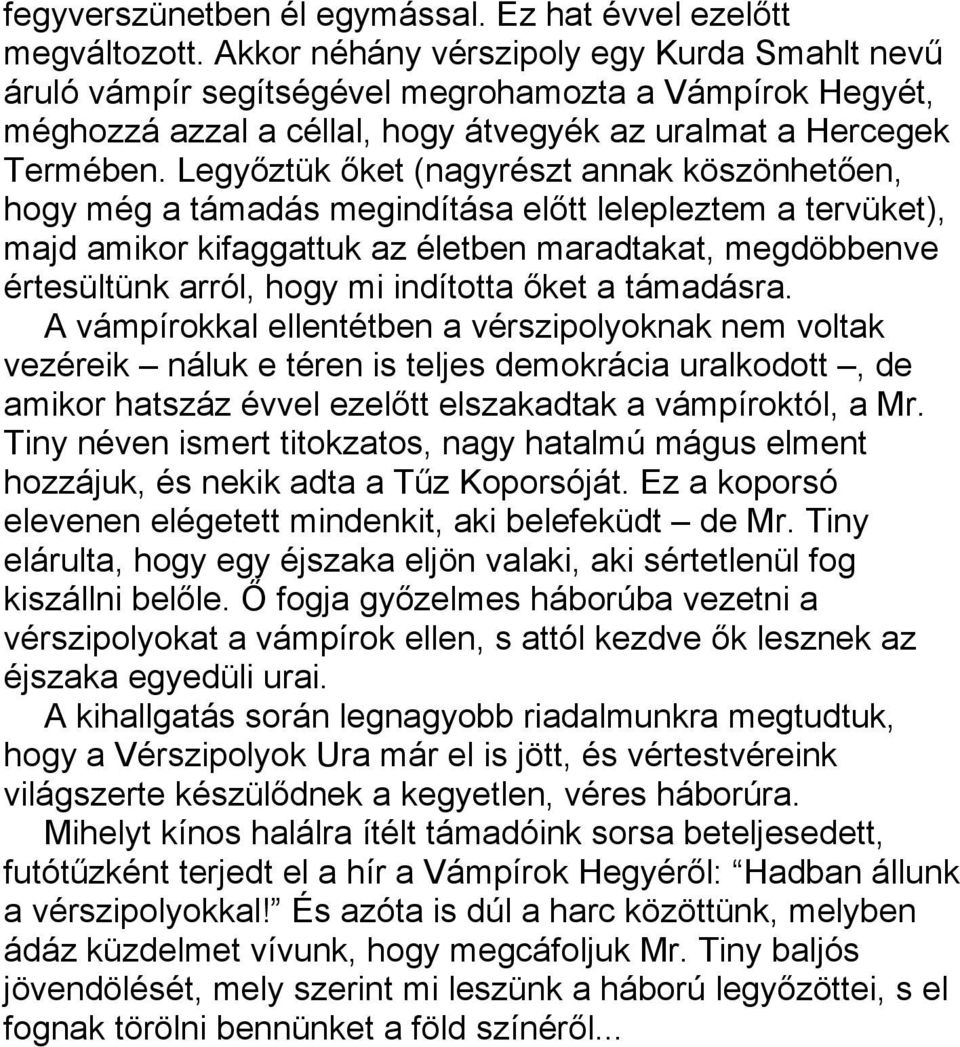 Legyőztük őket (nagyrészt annak köszönhetően, hogy még a támadás megindítása előtt lelepleztem a tervüket), majd amikor kifaggattuk az életben maradtakat, megdöbbenve értesültünk arról, hogy mi