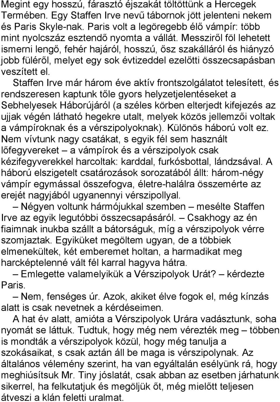 Messziről föl lehetett ismerni lengő, fehér hajáról, hosszú, ősz szakálláról és hiányzó jobb füléről, melyet egy sok évtizeddel ezelőtti összecsapásban veszített el.