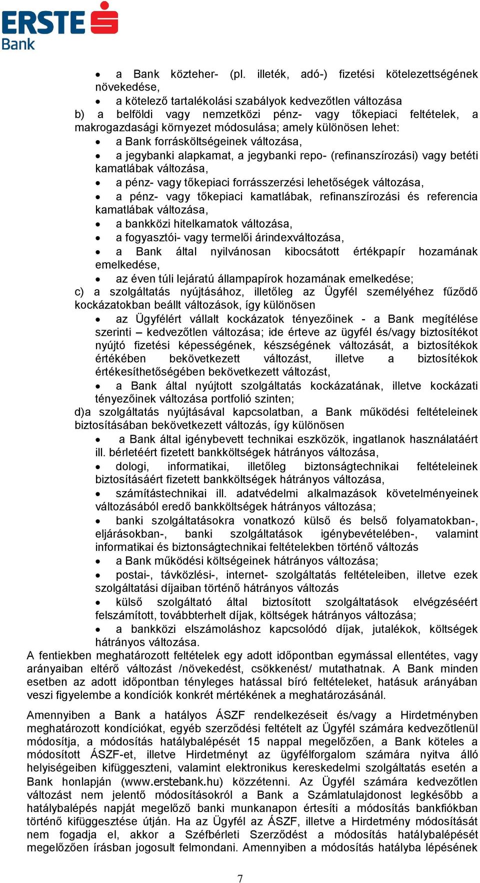 környezet módosulása; amely különösen lehet: a Bank forrásköltségeinek változása, a jegybanki alapkamat, a jegybanki repo- (refinanszírozási) vagy betéti kamatlábak változása, a pénz- vagy tőkepiaci