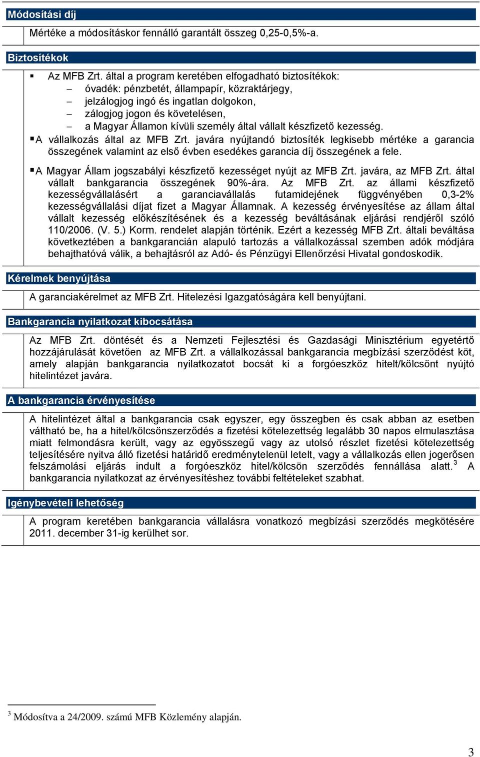 által vállalt készfizető kezesség. A vállalkozás által az MFB Zrt. javára nyújtandó biztosíték legkisebb mértéke a garancia összegének valamint az első évben esedékes garancia díj összegének a fele.