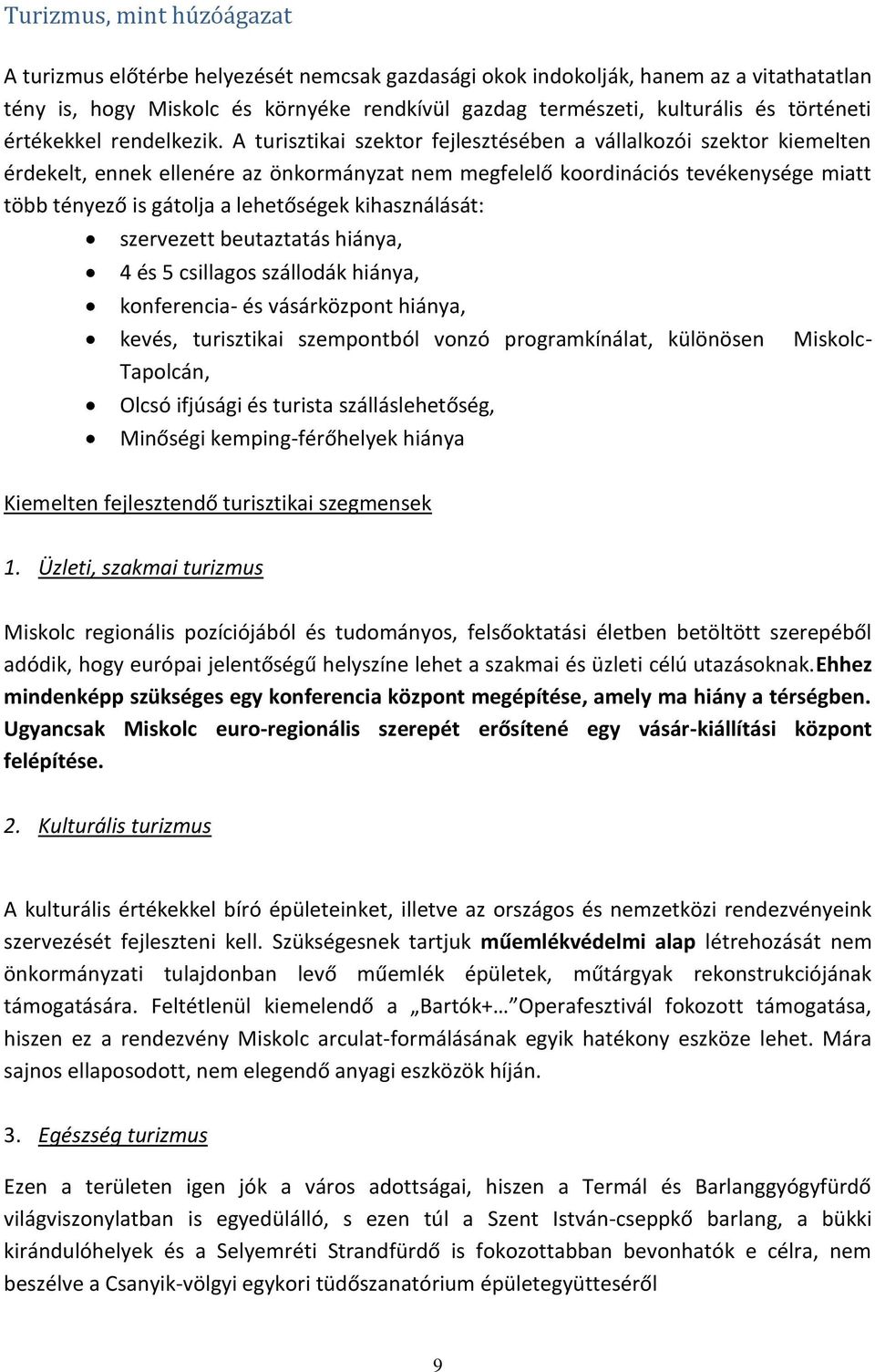 A turisztikai szektor fejlesztésében a vállalkozói szektor kiemelten érdekelt, ennek ellenére az önkormányzat nem megfelelő koordinációs tevékenysége miatt több tényező is gátolja a lehetőségek