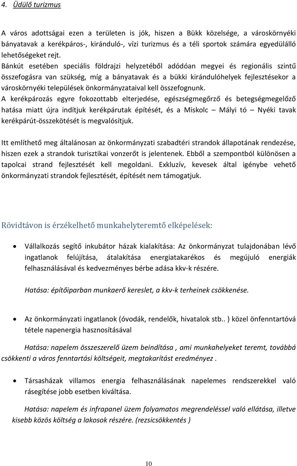 Bánkút esetében speciális földrajzi helyzetéből adódóan megyei és regionális szintű összefogásra van szükség, míg a bányatavak és a bükki kirándulóhelyek fejlesztésekor a városkörnyéki települések