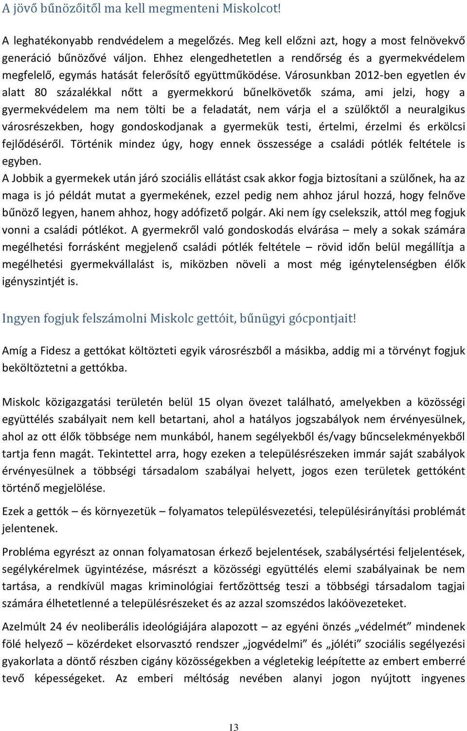 Városunkban 2012-ben egyetlen év alatt 80 százalékkal nőtt a gyermekkorú bűnelkövetők száma, ami jelzi, hogy a gyermekvédelem ma nem tölti be a feladatát, nem várja el a szülőktől a neuralgikus