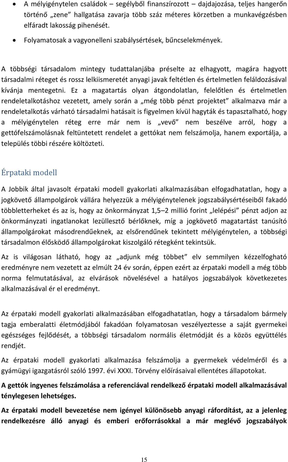 A többségi társadalom mintegy tudattalanjába préselte az elhagyott, magára hagyott társadalmi réteget és rossz lelkiismeretét anyagi javak feltétlen és értelmetlen feláldozásával kívánja mentegetni.