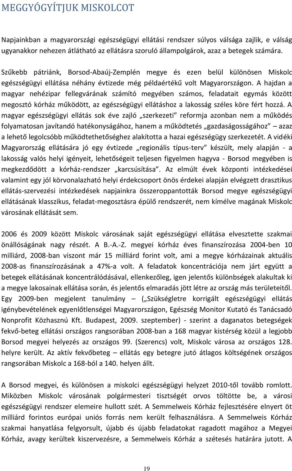 A hajdan a magyar nehézipar fellegvárának számító megyében számos, feladatait egymás között megosztó kórház működött, az egészségügyi ellátáshoz a lakosság széles köre fért hozzá.