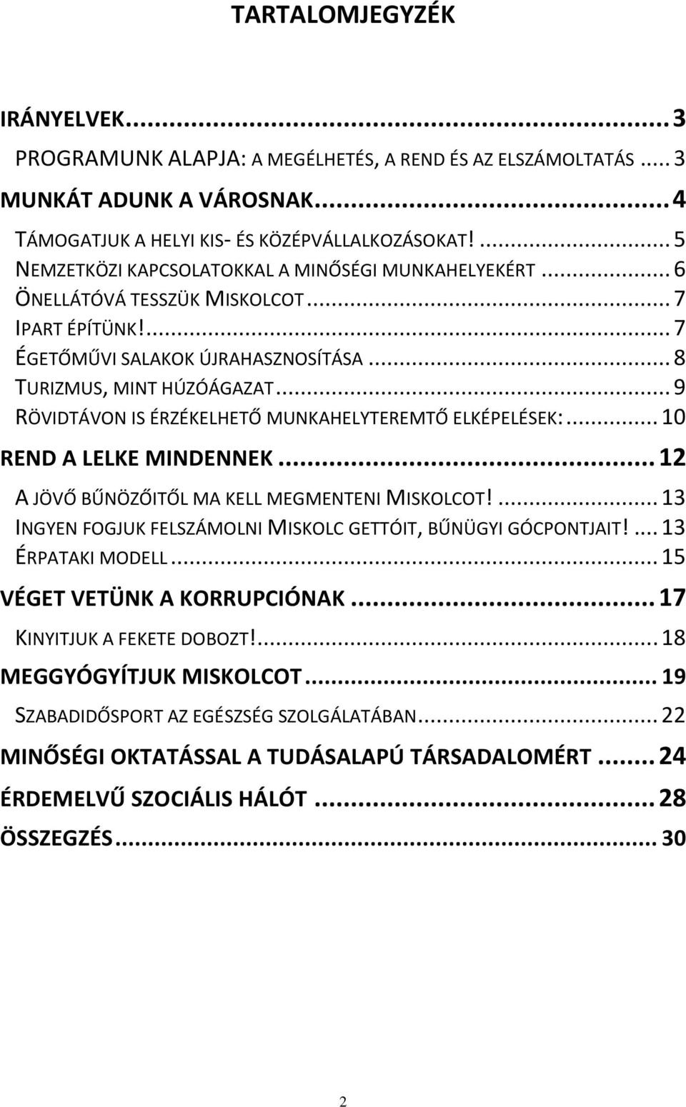 .. 9 RÖVIDTÁVON IS ÉRZÉKELHETŐ MUNKAHELYTEREMTŐ ELKÉPELÉSEK:... 10 REND A LELKE MINDENNEK... 12 A JÖVŐ BŰNÖZŐITŐL MA KELL MEGMENTENI MISKOLCOT!