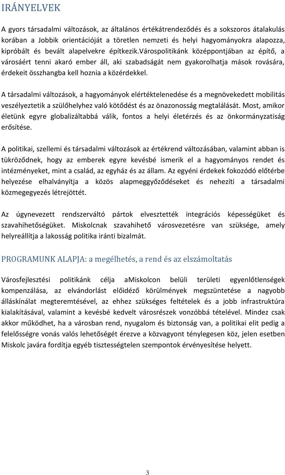 várospolitikánk középpontjában az építő, a városáért tenni akaró ember áll, aki szabadságát nem gyakorolhatja mások rovására, érdekeit összhangba kell hoznia a közérdekkel.