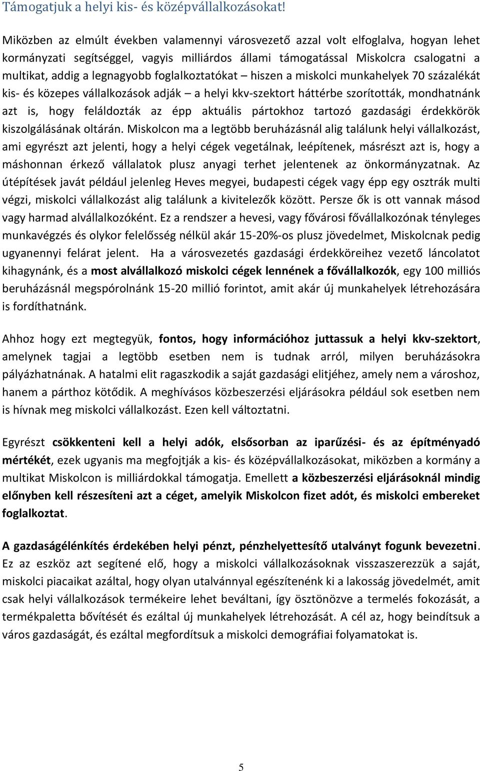 legnagyobb foglalkoztatókat hiszen a miskolci munkahelyek 70 százalékát kis- és közepes vállalkozások adják a helyi kkv-szektort háttérbe szorították, mondhatnánk azt is, hogy feláldozták az épp