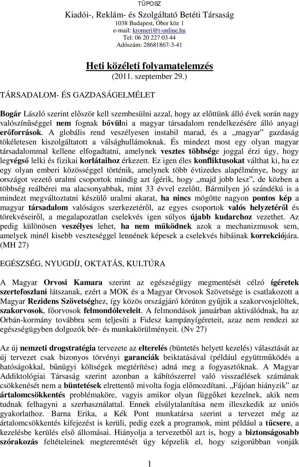 ) TÁRSADALOM- ÉS GAZDASÁGELMÉLET Bogár László szerint el ször kell szembesülni azzal, hogy az el ttünk álló évek során nagy valószín séggel nem fognak vülni a magyar társadalom rendelkezésére álló