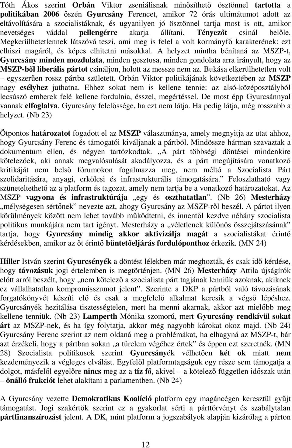 Megkerülhetetlennek látszóvá teszi, ami meg is felel a volt kormányf karakterének: ezt elhiszi magáról, és képes elhitetni másokkal.