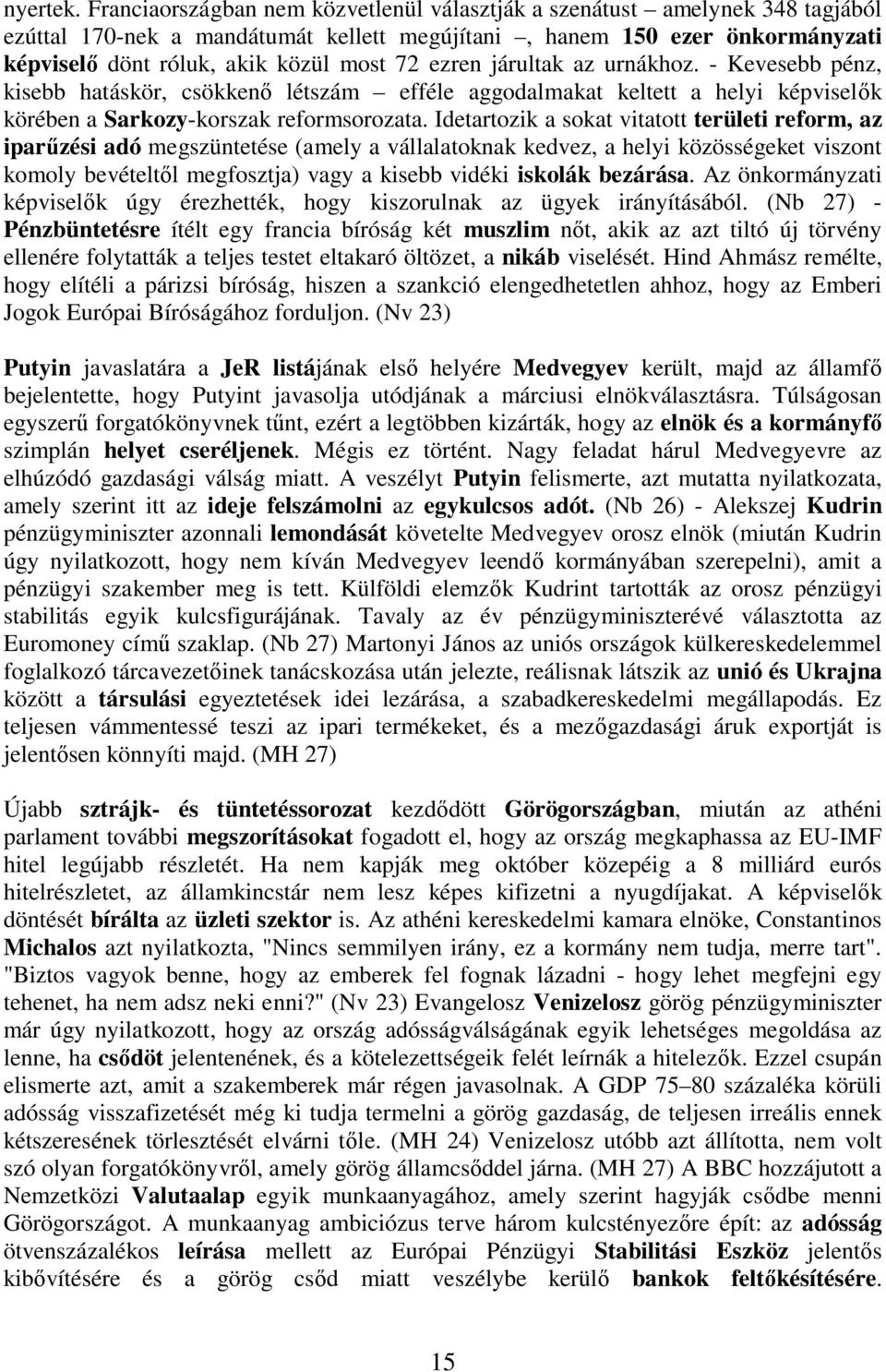 ezren járultak az urnákhoz. - Kevesebb pénz, kisebb hatáskör, csökken létszám efféle aggodalmakat keltett a helyi képvisel k körében a Sarkozy-korszak reformsorozata.