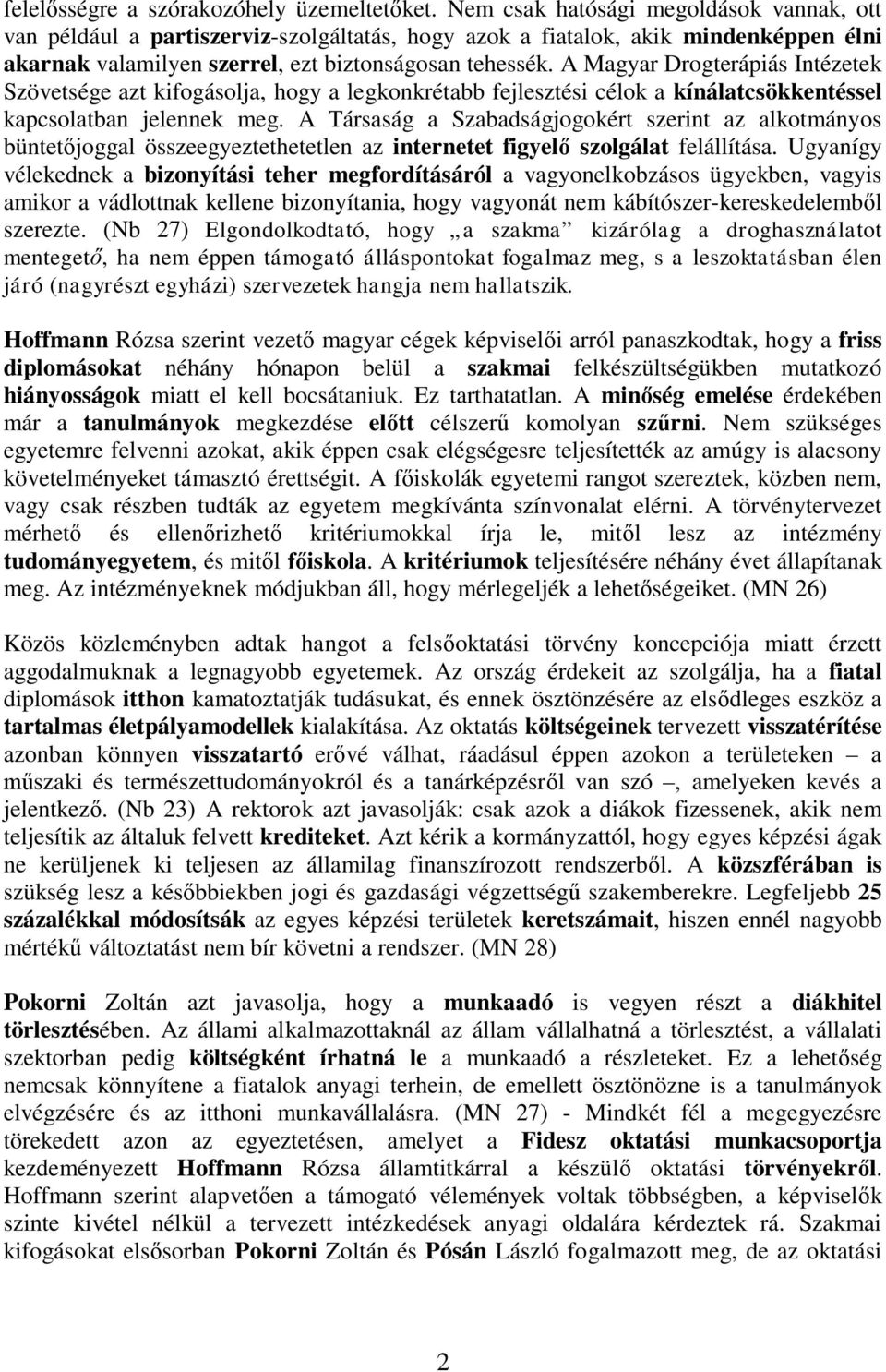 A Magyar Drogterápiás Intézetek Szövetsége azt kifogásolja, hogy a legkonkrétabb fejlesztési célok a kínálatcsökkentéssel kapcsolatban jelennek meg.