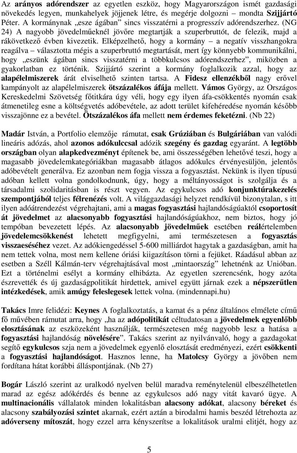 Elképzelhet, hogy a kormány a negatív visszhangokra reagálva választotta mégis a szuperbruttó megtartását, mert így könnyebb kommunikálni, hogy eszünk ágában sincs visszatérni a többkulcsos