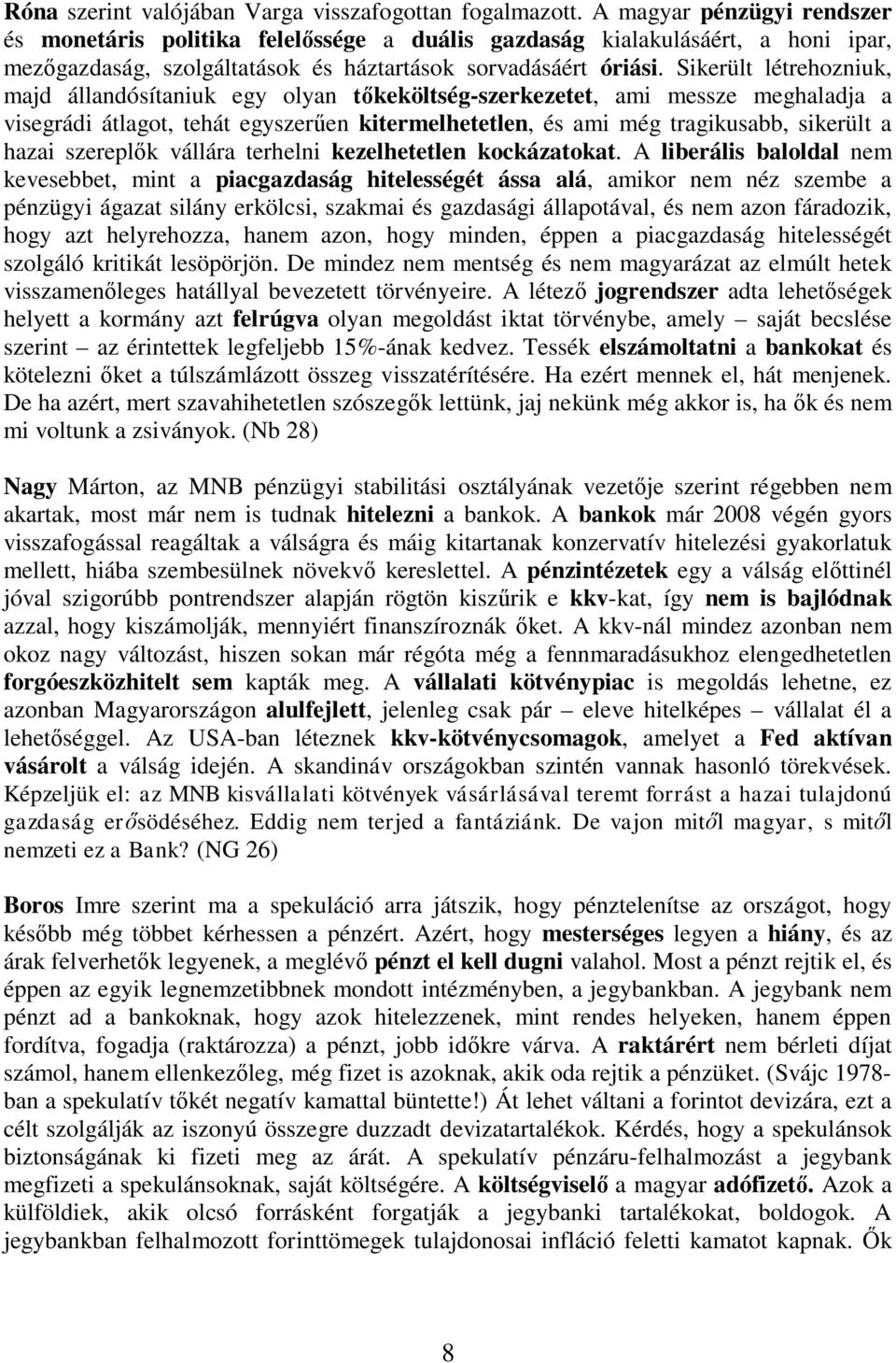 Sikerült létrehozniuk, majd állandósítaniuk egy olyan keköltség-szerkezetet, ami messze meghaladja a visegrádi átlagot, tehát egyszer en kitermelhetetlen, és ami még tragikusabb, sikerült a hazai