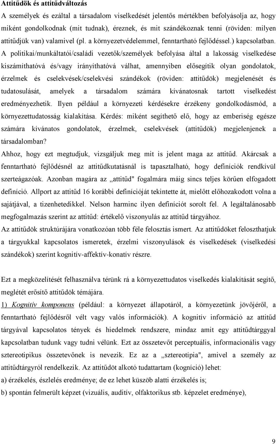 A politikai/munkáltatói/családi vezetők/személyek befolyása által a lakosság viselkedése kiszámíthatóvá és/vagy irányíthatóvá válhat, amennyiben elősegítik olyan gondolatok, érzelmek és