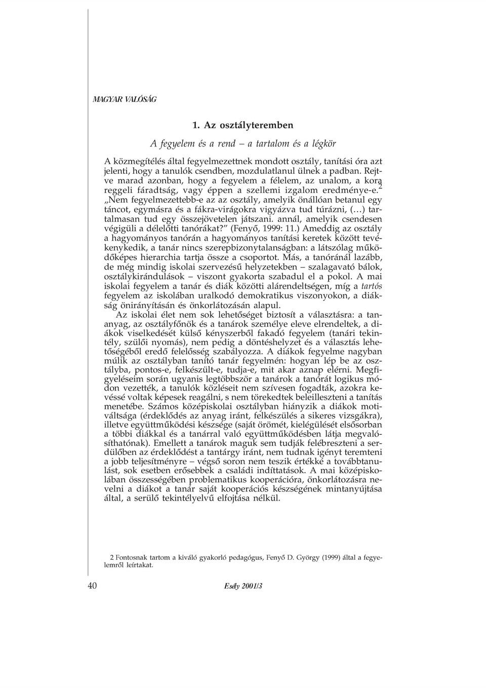 2 Nem fegyelmezettebb-e az az osztály, amelyik önállóan betanul egy táncot, egymásra és a fákra-virágokra vigyázva tud túrázni, ( ) tartalmasan tud egy összejövetelen játszani.