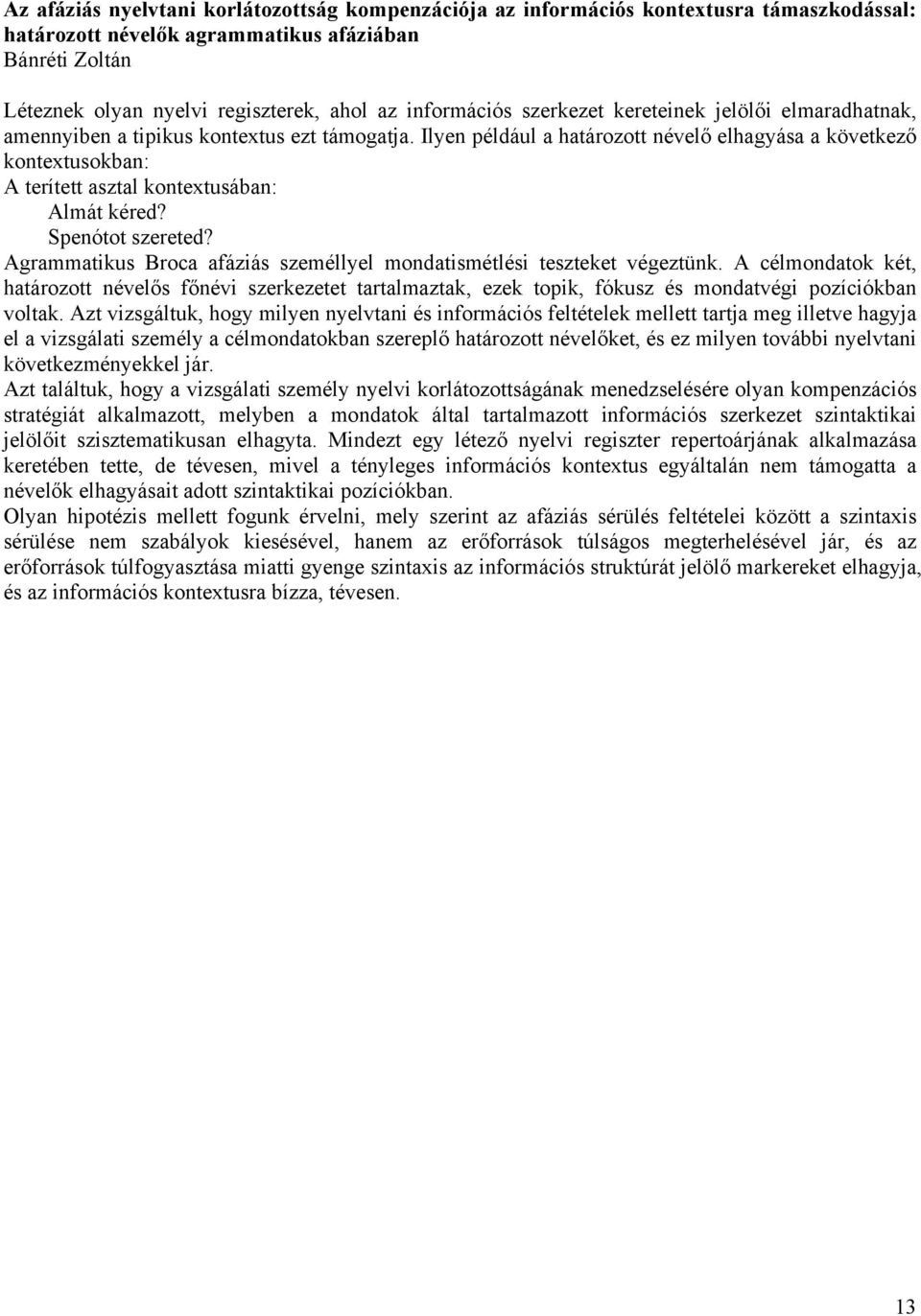 Ilyen például a határozott névelő elhagyása a következő kontextusokban: A terített asztal kontextusában: Almát kéred? Spenótot szereted?