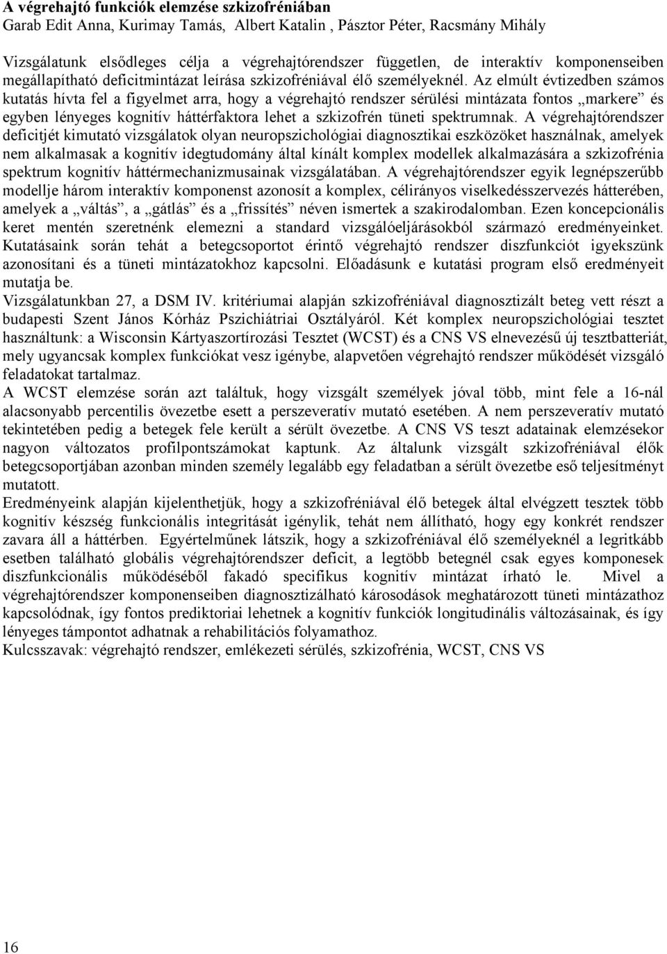 Az elmúlt évtizedben számos kutatás hívta fel a figyelmet arra, hogy a végrehajtó rendszer sérülési mintázata fontos markere és egyben lényeges kognitív háttérfaktora lehet a szkizofrén tüneti